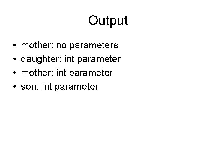 Output • • mother: no parameters daughter: int parameter mother: int parameter son: int