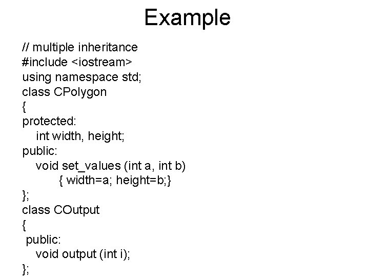 Example // multiple inheritance #include <iostream> using namespace std; class CPolygon { protected: int