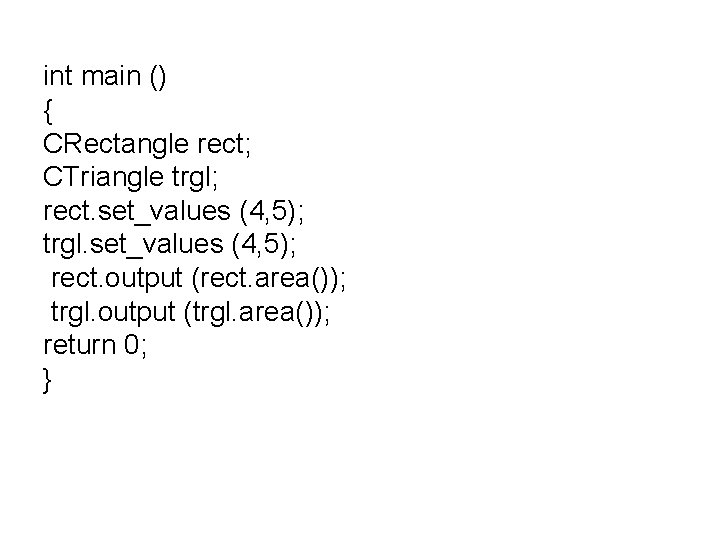 int main () { CRectangle rect; CTriangle trgl; rect. set_values (4, 5); trgl. set_values