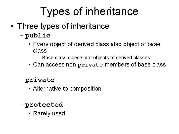 Types of inheritance • Three types of inheritance – public • Every object of