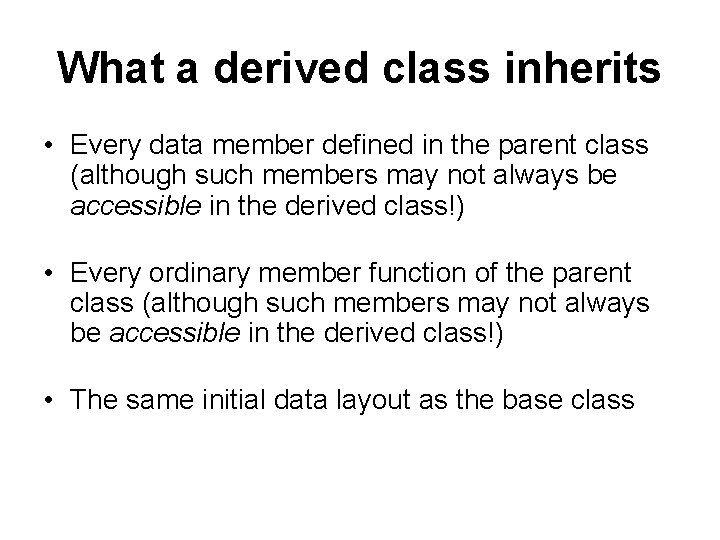 What a derived class inherits • Every data member defined in the parent class