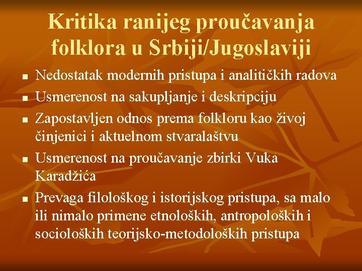 Kritika ranijeg proučavanja folklora u Srbiji/Jugoslaviji n n n Nedostatak modernih pristupa i analitičkih