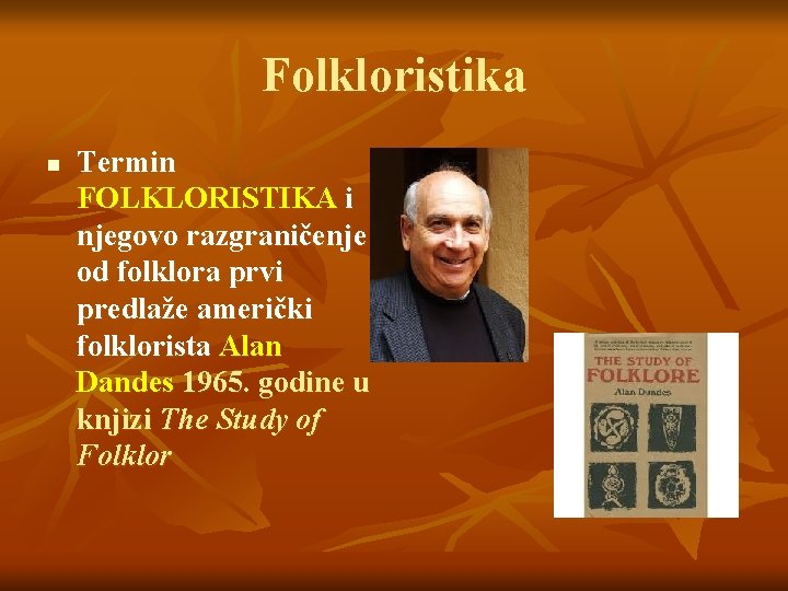 Folkloristika n Termin FOLKLORISTIKA i njegovo razgraničenje od folklora prvi predlaže američki folklorista Alan