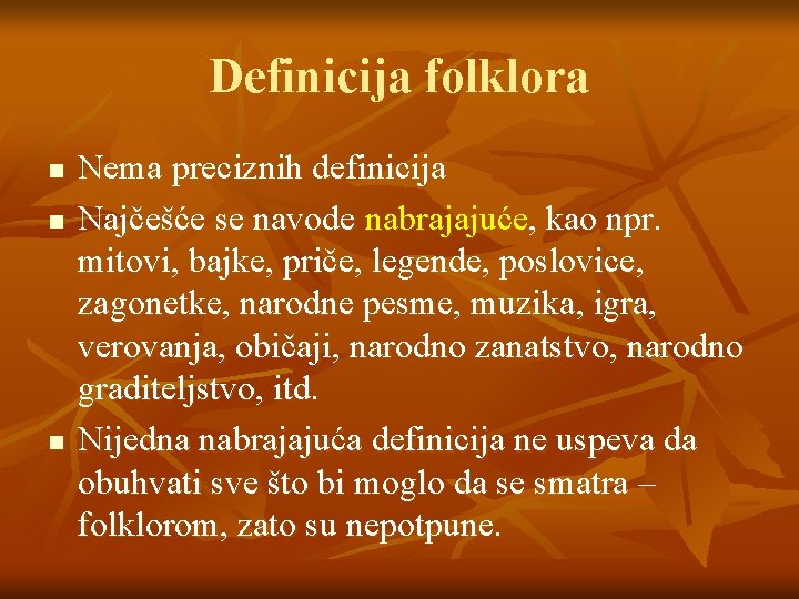 Definicija folklora n n n Nema preciznih definicija Najčešće se navode nabrajajuće, kao npr.