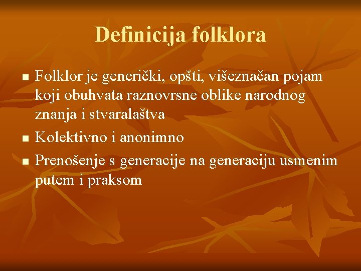 Definicija folklora n n n Folklor je generički, opšti, višeznačan pojam koji obuhvata raznovrsne