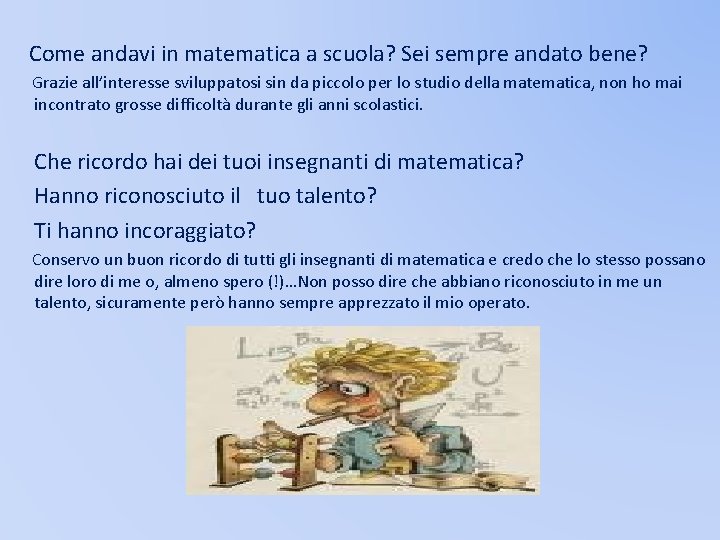 Come andavi in matematica a scuola? Sei sempre andato bene? Grazie all’interesse sviluppatosi sin