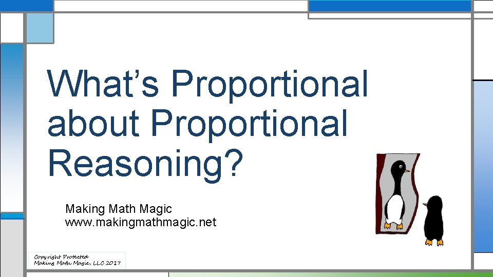 What’s Proportional about Proportional Reasoning? Making Math Magic www. makingmathmagic. net Copyright Protected Making