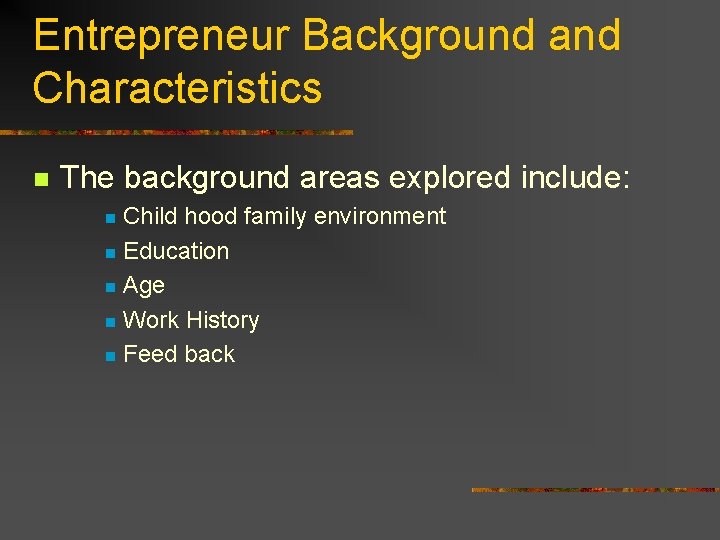 Entrepreneur Background and Characteristics n The background areas explored include: Child hood family environment