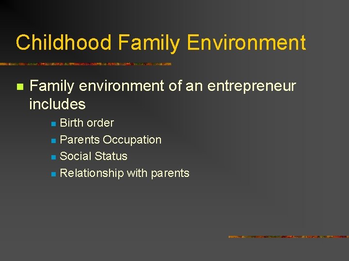 Childhood Family Environment n Family environment of an entrepreneur includes Birth order n Parents