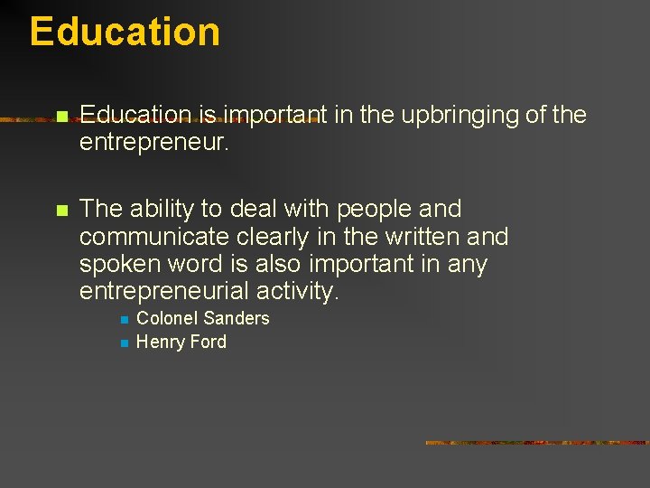Education n Education is important in the upbringing of the entrepreneur. n The ability
