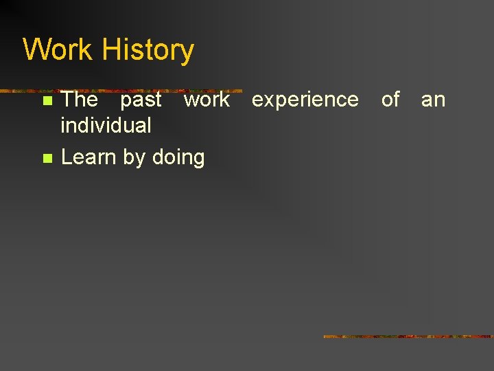 Work History n n The past work experience of an individual Learn by doing