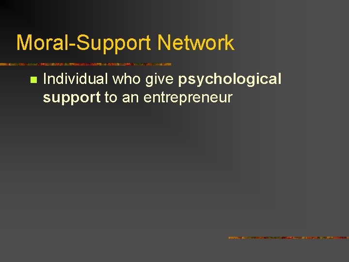 Moral-Support Network n Individual who give psychological support to an entrepreneur 