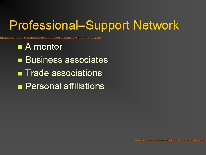 Professional–Support Network n n A mentor Business associates Trade associations Personal affiliations 