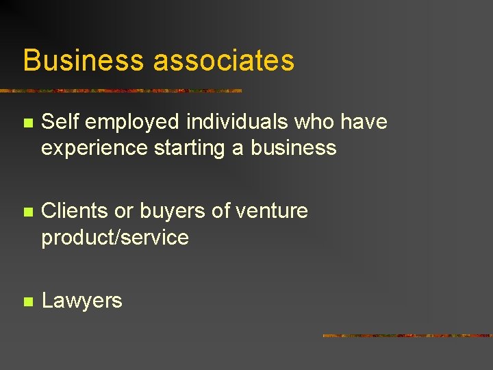 Business associates n Self employed individuals who have experience starting a business n Clients