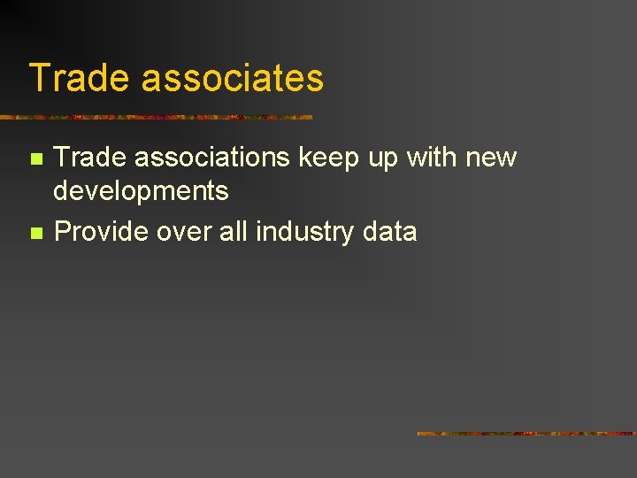 Trade associates n n Trade associations keep up with new developments Provide over all