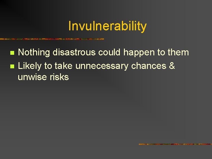 Invulnerability n n Nothing disastrous could happen to them Likely to take unnecessary chances