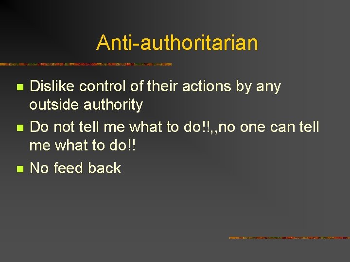 Anti-authoritarian n Dislike control of their actions by any outside authority Do not tell