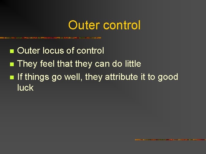 Outer control n n n Outer locus of control They feel that they can