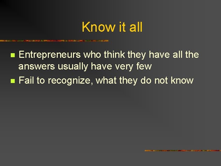 Know it all n n Entrepreneurs who think they have all the answers usually