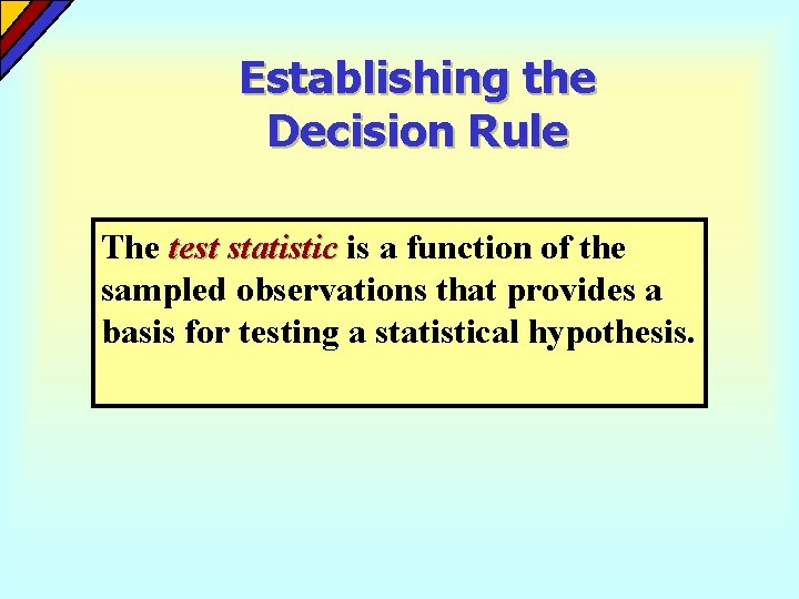 Establishing the Decision Rule The test statistic is a function of the sampled observations