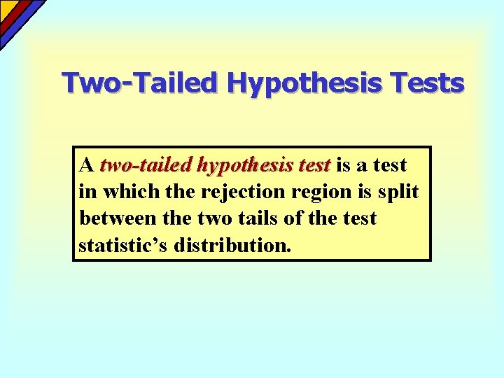 Two-Tailed Hypothesis Tests A two-tailed hypothesis test is a test in which the rejection
