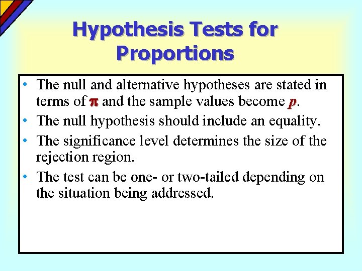 Hypothesis Tests for Proportions • The null and alternative hypotheses are stated in terms
