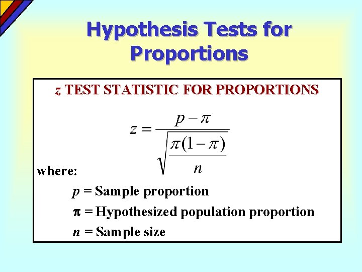 Hypothesis Tests for Proportions z TEST STATISTIC FOR PROPORTIONS where: p = Sample proportion