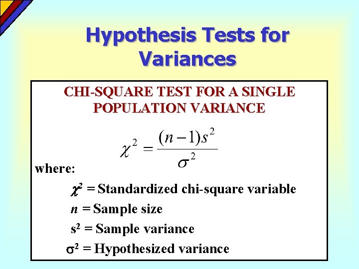 Hypothesis Tests for Variances CHI-SQUARE TEST FOR A SINGLE POPULATION VARIANCE where: 2 =