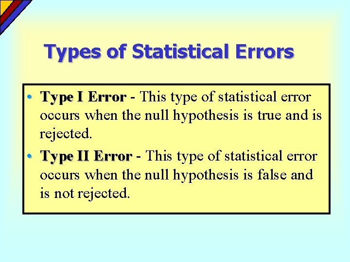 Types of Statistical Errors • Type I Error - This type of statistical error