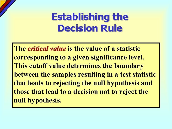 Establishing the Decision Rule The critical value is the value of a statistic corresponding