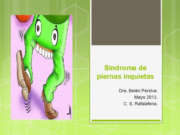 Síndrome de piernas inquietas Dra. Belén Persiva. Mayo 2013. C. S. Rafalafena. 