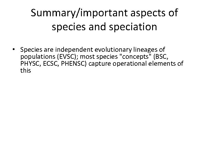 Summary/important aspects of species and speciation • Species are independent evolutionary lineages of populations