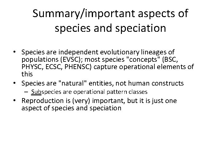 Summary/important aspects of species and speciation • Species are independent evolutionary lineages of populations