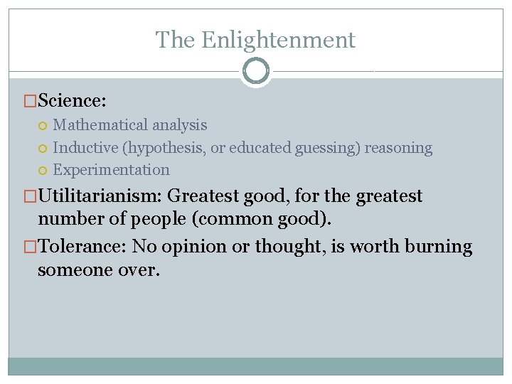 The Enlightenment �Science: Mathematical analysis Inductive (hypothesis, or educated guessing) reasoning Experimentation �Utilitarianism: Greatest