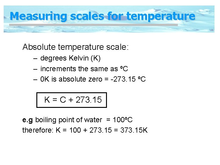 Measuring scales for temperature Absolute temperature scale: – degrees Kelvin (K) – increments the