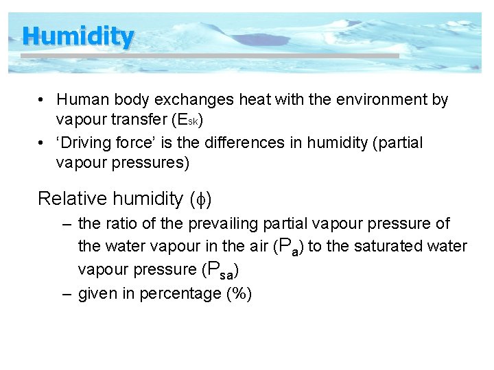 Humidity • Human body exchanges heat with the environment by vapour transfer (Esk) •