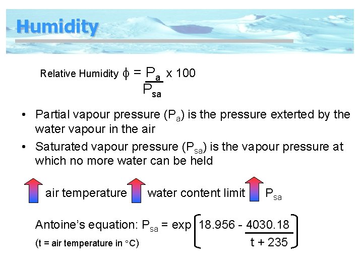 Humidity Relative Humidity = Pa x 100 Psa • Partial vapour pressure (Pa) is