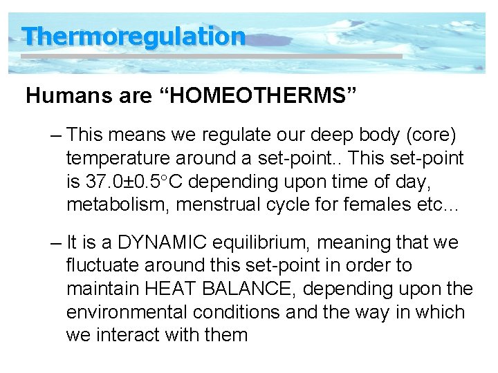 Thermoregulation Humans are “HOMEOTHERMS” – This means we regulate our deep body (core) temperature