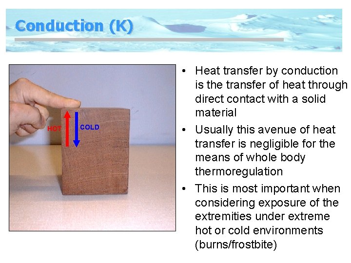 Conduction (K) HOT COLD • Heat transfer by conduction is the transfer of heat