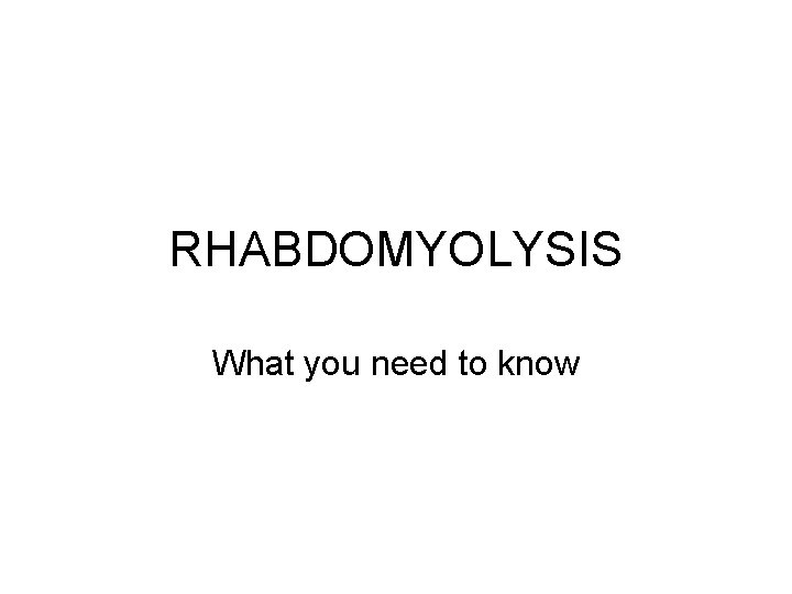 RHABDOMYOLYSIS What you need to know 