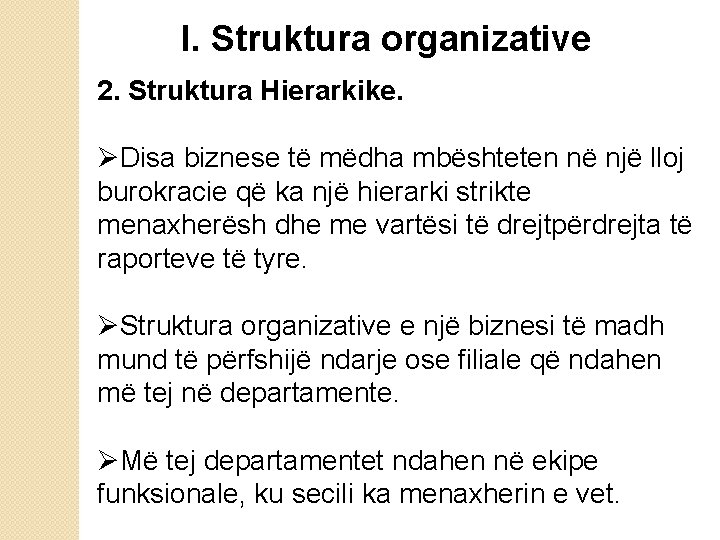 I. Struktura organizative 2. Struktura Hierarkike. ØDisa biznese të mëdha mbështeten në një lloj