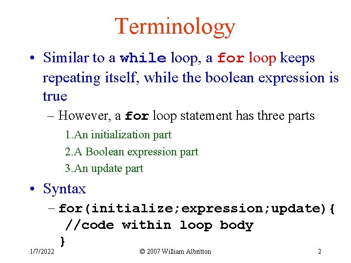Terminology • Similar to a while loop, a for loop keeps repeating itself, while