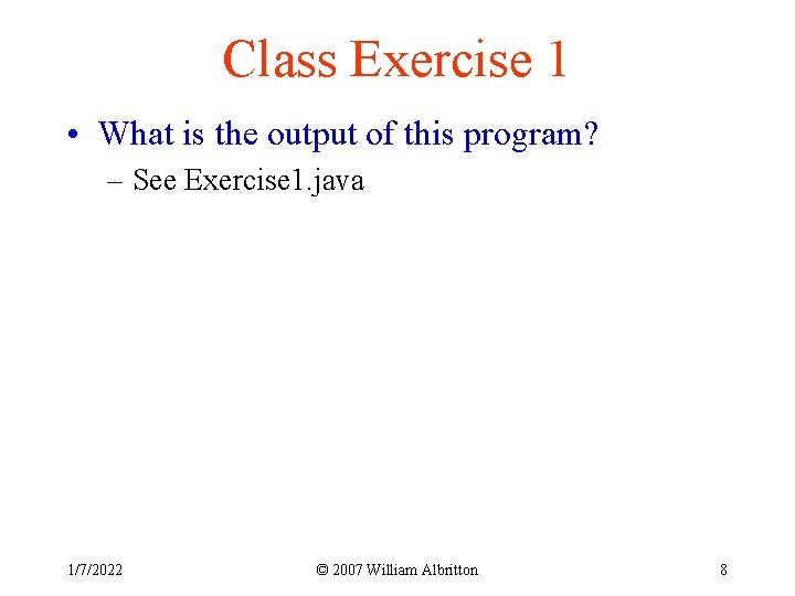 Class Exercise 1 • What is the output of this program? – See Exercise