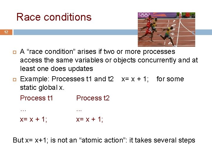 Race conditions 12 A “race condition” arises if two or more processes access the