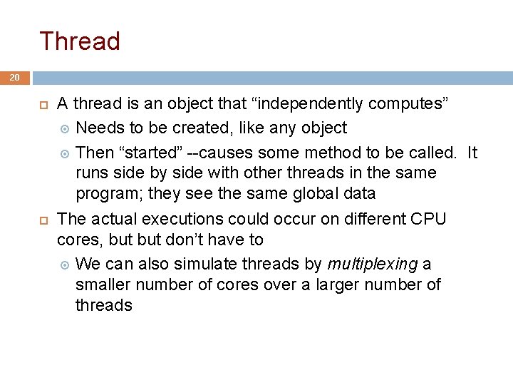 Thread 20 A thread is an object that “independently computes” Needs to be created,