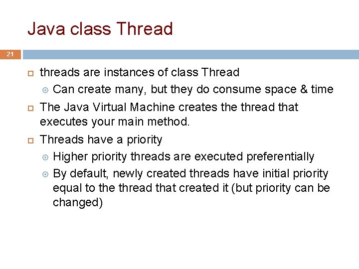 Java class Thread 21 threads are instances of class Thread Can create many, but