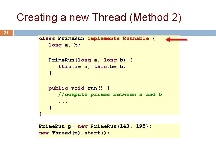 Creating a new Thread (Method 2) 24 class Prime. Run implements Runnable { long