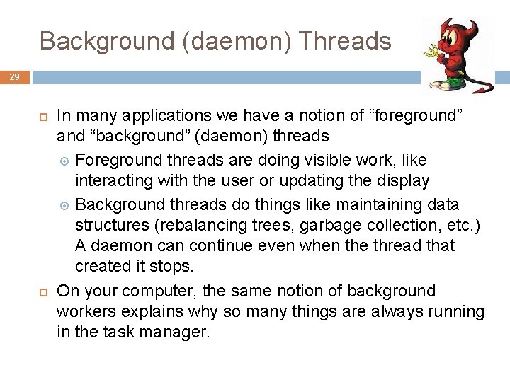 Background (daemon) Threads 29 In many applications we have a notion of “foreground” and