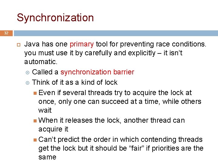 Synchronization 32 Java has one primary tool for preventing race conditions. you must use