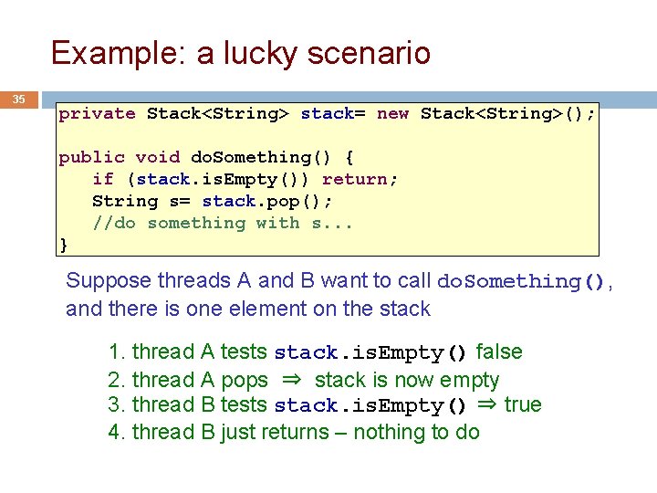 Example: a lucky scenario 35 private Stack<String> stack= new Stack<String>(); public void do. Something()
